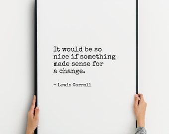 It Would Be So Nice If Something Made Sense For A Change Print | Lewis Carroll Quote | Literary Wall Art | Book Lover Gift | UNFRAMED