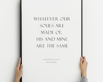 Whatever Our Souls Are Made Of | Romantic Print | Wuthering Heights Quote | Emily Bronte Wall Art | Wedding & Anniversary Gift | UNFRAMED