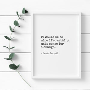 It would be so nice if something made sense for a change | Literary Print | Lewis Carroll Quote | Wall Art | Bookworm Gift | UNFRAMED