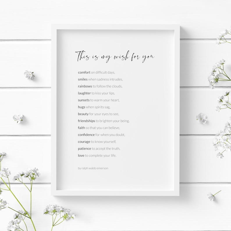 May include: A white framed print with a black and white poem that reads "This is my wish for you" and lists a series of wishes for comfort, smiles, rainbows, laughter, sunsets, hugs, beauty, friendships, faith, confidence, courage, patience, and love. The poem is attributed to Ralph Waldo Emerson.