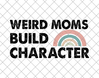 Weird Moms Build Character