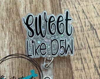 Sweet like D5W Badge Reel • Funny Humor Nurse RN IV Intravenous fluids dextrose Glitter • Made to Order, You Pick Colors V2