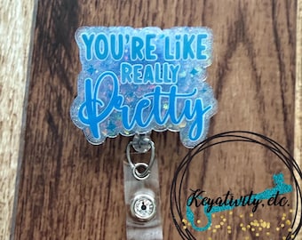 You’re Like Really Pretty Badge Reel • Mean Girls Humor Nurse RN Hospital Office Glitter • Made to Order Custom You Pick Colors