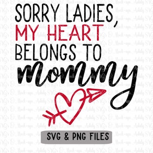 sorry ladies my heart belongs to mommy svg, boys shirt svg, kids valentine svg, onesie svg, valentines cut files, vinyl svg cutting files