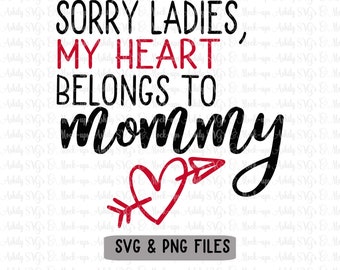 sorry ladies my heart belongs to mommy svg, boys shirt svg, kids valentine svg, onesie svg, valentines cut files, vinyl svg cutting files