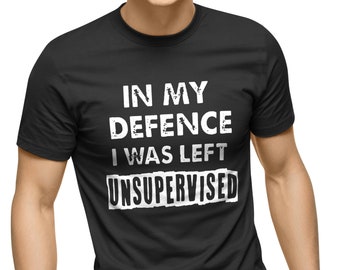 In My Defence I Was Left Unsupervised Mens Funny Slogan Text Black T Shirt