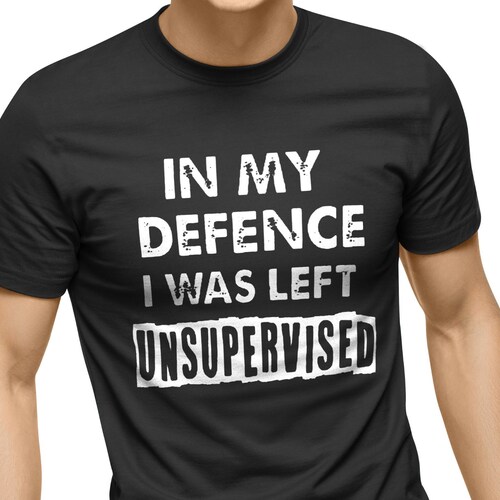 In My Defence I Was Left Unsupervised Mens Funny Slogan Text - Etsy