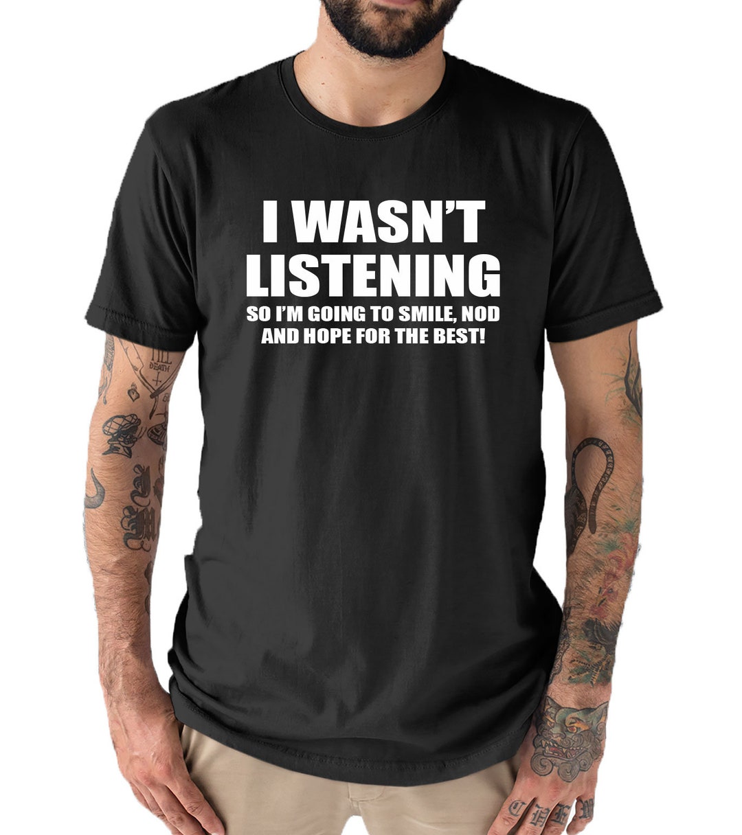 I Wasn't Listening Mens Funny Slogan Text T Shirt