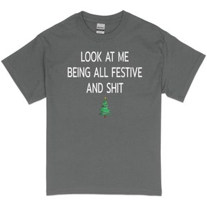 Look At Me Being All Festive And Shits Humorous Funny Xmas T-Shirt, Funny Christmas Shirt, Offensive Xmas Gifts, Sarcastic Christmas image 8