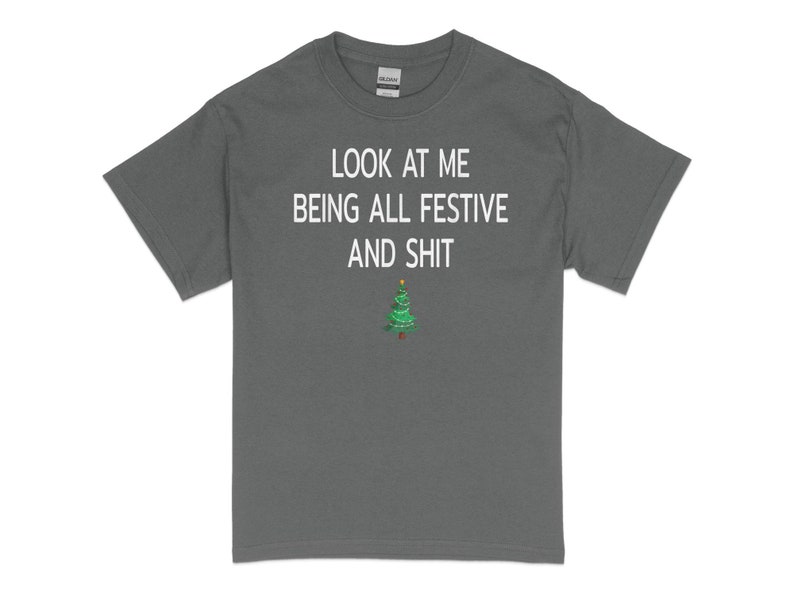 Look At Me Being All Festive And Shits Humorous Funny Xmas T-Shirt, Funny Christmas Shirt, Offensive Xmas Gifts, Sarcastic Christmas image 8