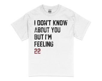 I Don&#39;t Know About You But I&#39;m Feeling 22 T-Shirt, Funny 22nd Birthday Shirt, 22nd Birthday Gift, Gift For 22 Years Old Tee