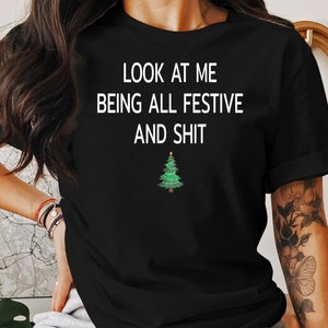 Look At Me Being All Festive And Shits Humorous Funny Xmas T-Shirt, Funny Christmas Shirt, Offensive Xmas Gifts, Sarcastic Christmas image 4