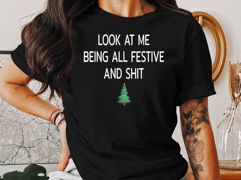 Look At Me Being All Festive And Shits Humorous Funny Xmas T-Shirt, Funny Christmas Shirt, Offensive Xmas Gifts, Sarcastic Christmas image 4