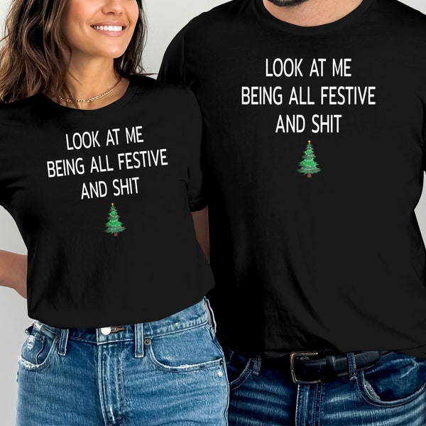 Look At Me Being All Festive And Shits Humorous Funny Xmas T-Shirt, Funny Christmas Shirt, Offensive Xmas Gifts, Sarcastic Christmas