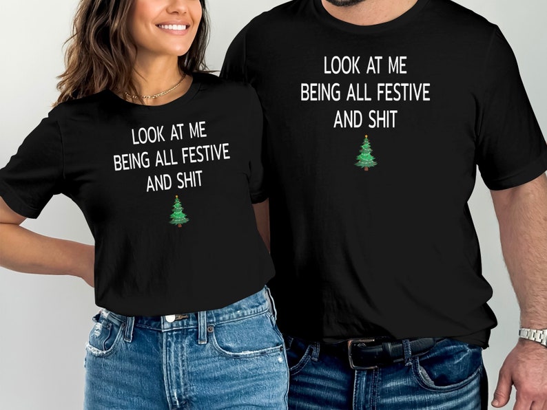 Look At Me Being All Festive And Shits Humorous Funny Xmas T-Shirt, Funny Christmas Shirt, Offensive Xmas Gifts, Sarcastic Christmas image 1