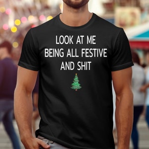 Look At Me Being All Festive And Shits Humorous Funny Xmas T-Shirt, Funny Christmas Shirt, Offensive Xmas Gifts, Sarcastic Christmas image 5