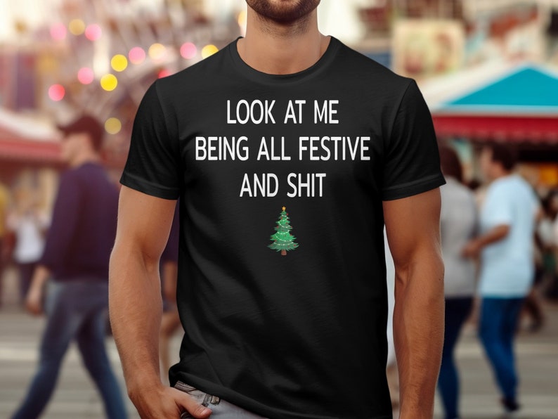 Look At Me Being All Festive And Shits Humorous Funny Xmas T-Shirt, Funny Christmas Shirt, Offensive Xmas Gifts, Sarcastic Christmas image 5