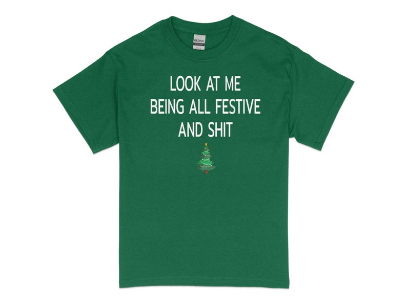 Look At Me Being All Festive And Shits Humorous Funny Xmas T-Shirt, Funny Christmas Shirt, Offensive Xmas Gifts, Sarcastic Christmas image 7