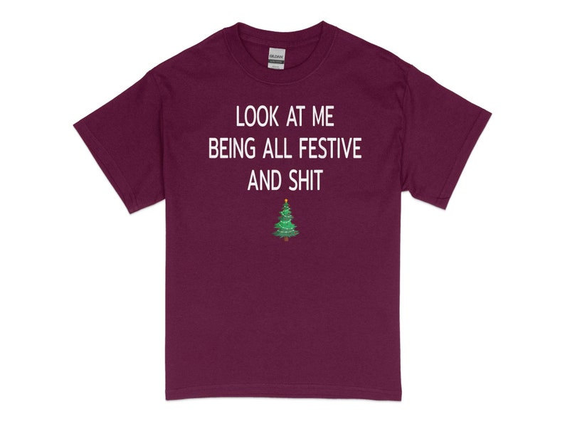 Look At Me Being All Festive And Shits Humorous Funny Xmas T-Shirt, Funny Christmas Shirt, Offensive Xmas Gifts, Sarcastic Christmas image 10