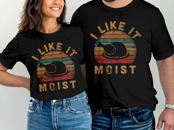 I Like It Moist Thanksgiving Costume Turkey Day Gift Leg Day T-Shirt I Like It Moist Thanksgiving Costume Turkey Day Gift Leg Day T-Shirt