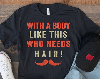 With A Body Like This Who Needs Hair,Funny Fathers Day Gift, Funny Dad T Shirt, Bald Shirts, Funny T Shirt For Dad, Dad Jokes, Father's Day