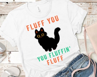 Fluff You You Fluffin Fluff Shirt, Funny Cat Shirt, Fluff You Shirt, Funny Sarcastic Shirt, Funny Women Shirt, Funny Gift Shirt, Cat Shirt