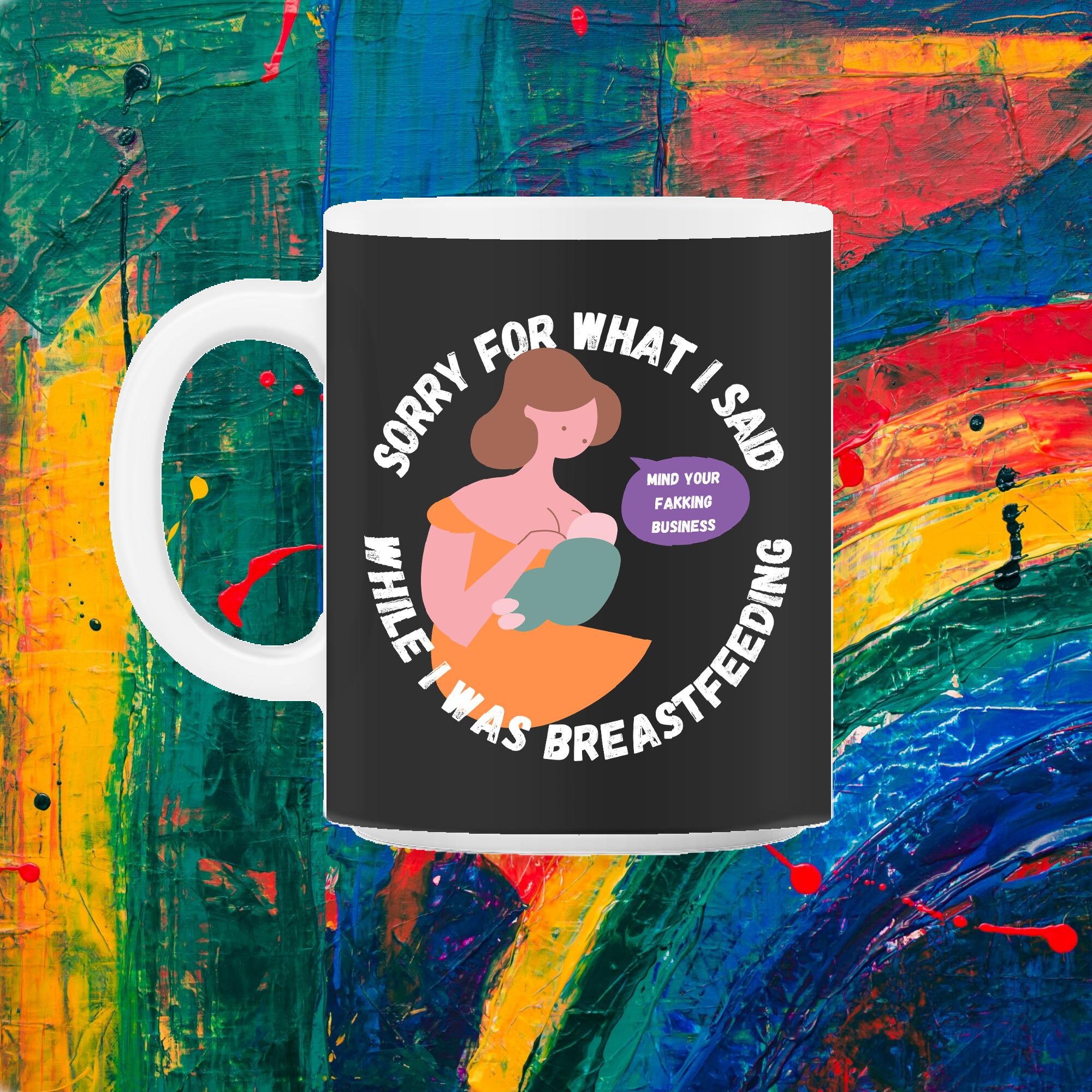 Désolé Pour Ce Que J'ai Dit Pendant J'allaitais Drôle Maman Cadeau 11Oz Mug