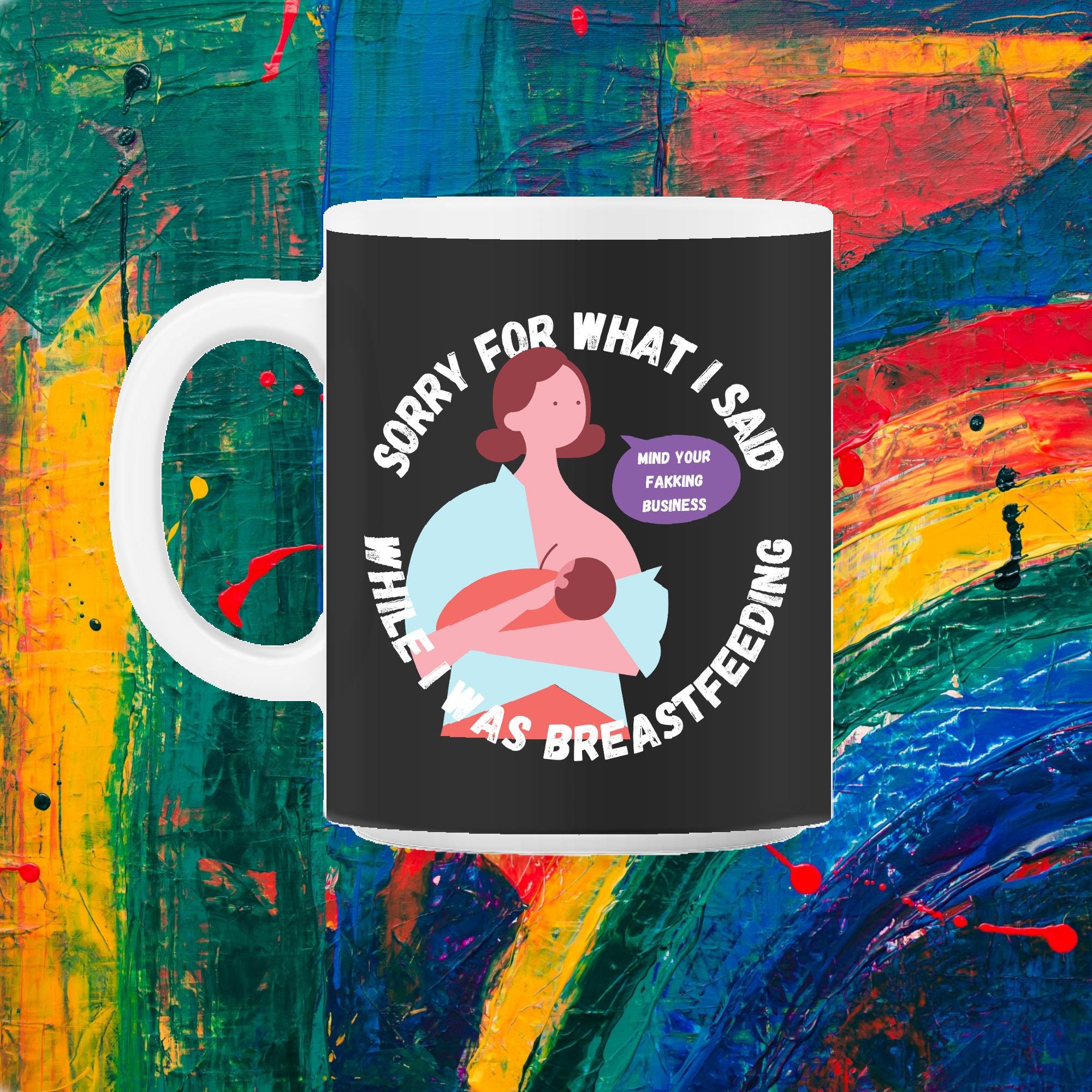 Désolé Pour Ce Que J'ai Dit Pendant J'allaitais Drôle Maman Cadeau 11Oz Mug