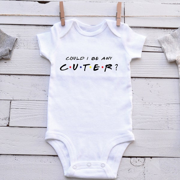 Could I Be Any Cuter bodysuit, Friends bodysuit, Cute bodysuit, Baby Shower Gift, Girl bodysuit, Personalized baby, funny baby, cute baby