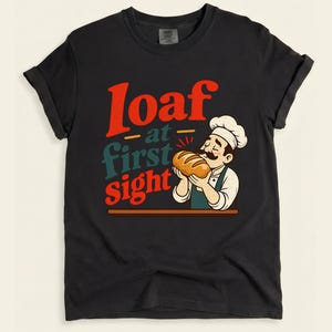 Loaf at First Sight Bread Shirt, Funny Baker Tee, Sourdough Gift for Bread Lovers image 1