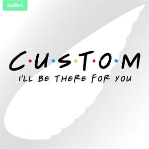 Texto personalizado SVG – Estaré ahí para ti SVG – PNG personalizado – Tú PNG – Clipart personalizado – Texto personalizado – EPS, PNG, DXF, PDF, SVG para Cricut