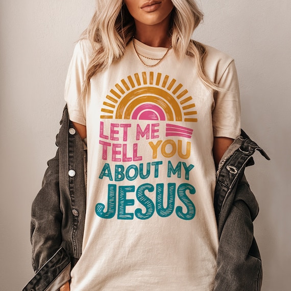 Let Me Tell You About My Jesus Trendy Christian Shirts Let Me Tell You About My Jesus Trendy Christian Shirts