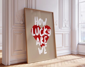 How Lucky Are We Print, Lucky Print, How Lucky Are We? How lucky are we quote, How Lucky Quote, Lucky Quotes, Lucky Print, Lucky