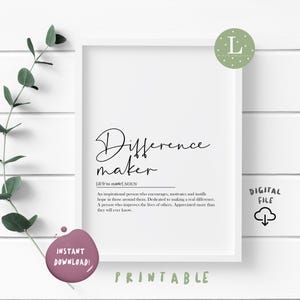 May include: Printable digital file with the definition of "difference maker" in black text on a white background. The text reads: "An inspirational person who encourages, motivates and instills hope in those around them. Dedicated to making a real difference. A person who improves the lives of others. Appreciated more than they will ever know."