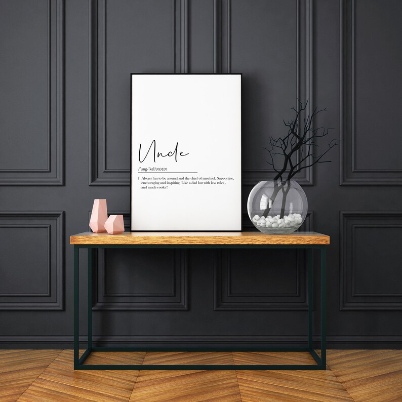 May include: A black and white printable art print with the word "Uncle" defined as "Always there to be the second and the chief of mischief. Supportive, encouraging and loving. Like a dad but with less rules and much cooler!"