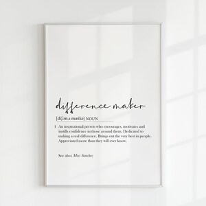May include: Black and white printable wall art with the definition of "difference maker" in a simple, modern font. The definition reads: "An inspirational person who encourages, motivates and instills confidence in those around them. Dedicated to making a real difference. Brings out the very best in people. Appreciated more than they will ever know."