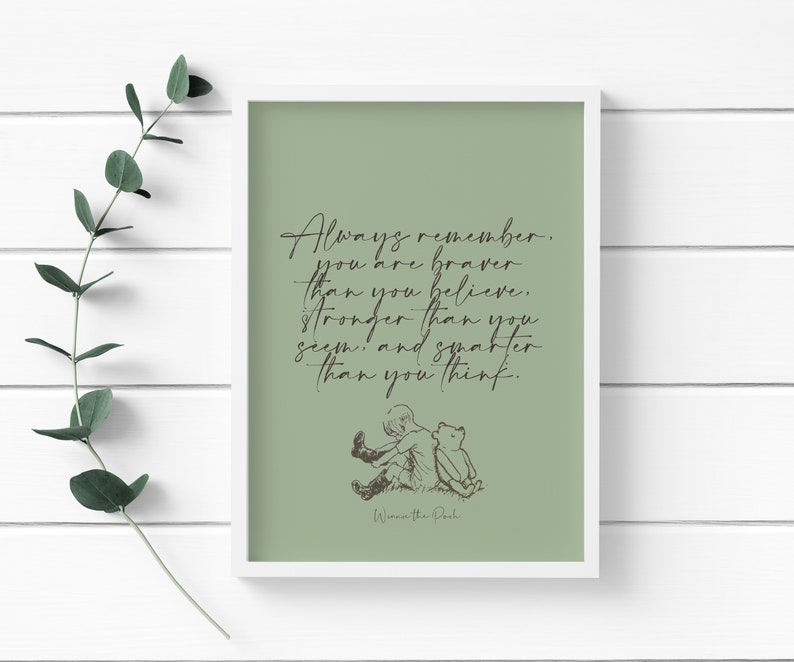 May include: A green background with a quote from Winnie the Pooh that reads "Always remember, you are braver than you believe, stronger than you seem, and smarter than you think."  The quote is in a handwritten font and is accompanied by a black and white illustration of Winnie the Pooh and Piglet.