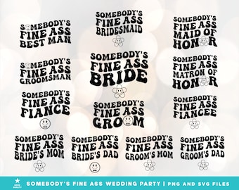 Somebody's Fine Ass Wedding Party, Fine Ass Bride, Fine Ass Groom, Fine Ass Maid of Honor, Fine Ass Bridesmaid, Fine Ass Best Man SVG PNG
