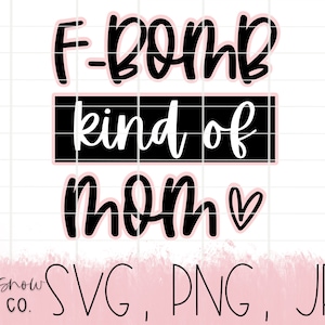 May include: A digital design featuring the phrase "F-BOMB kind of MOM" in black script with a pink outline. The words "kind of" are in a black rectangle. A pink heart follows "MOM". The design includes "SVG, PNG, JPEG" text.