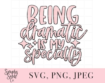 Being Dramatic Is My Specialty SVG, PNG, JPEG, Cricut, Silhouette (Digital Download)