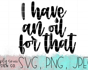 I Have An Oil For That Svg, Png, Jpeg, Instant Download, Silhouette Cut file, Cricut Cut File, Essential Oils, Crunchy Mama