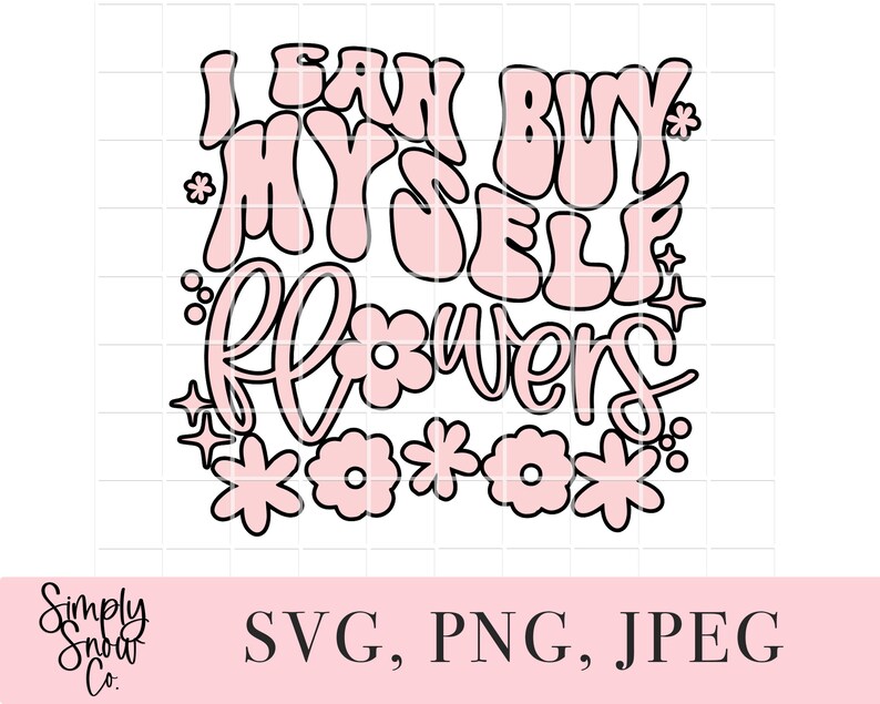 May include: A digital design with the text "I can buy myself flowers" in a retro font, surrounded by pink flowers and stars. The design is in black and pink, with the words "SVG, PNG, JPEG" below.