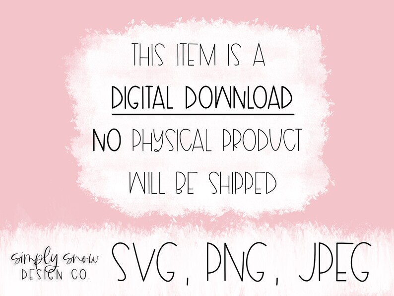May include: Pink background with white text that reads: "THIS ITEM IS A DIGITAL DOWNLOAD. NO PHYSICAL PRODUCT WILL BE SHIPPED." The image also includes "SVG, PNG, JPEG" and the logo for Simply Snow Design Co.