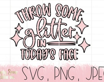 Throw Glitter In Today's Face SVG: Cricut & Silhouette Cut File (Digital Download)