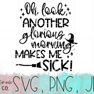 May include: Black and white text design that reads "Oh look, ANOTHER glorious morning MAKES ME SICK!" with a witch hat and broom illustration. The design includes the words "SVG, PNG, JPEG".