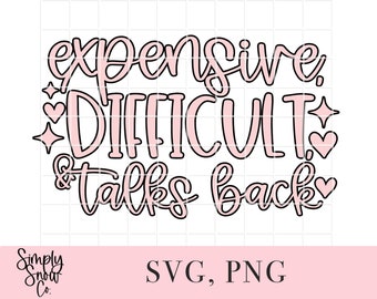 Expensive Difficult Talks Back Sassy SVG, PNG, JPEG (Digital Download)