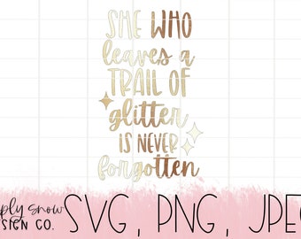 She Who Leaves A Trail Of Glitter Will Never Be Forgotten, Svg For Tumblers, Png, Jpeg, Instant Download Silhouette Cut file Cricut Cut File