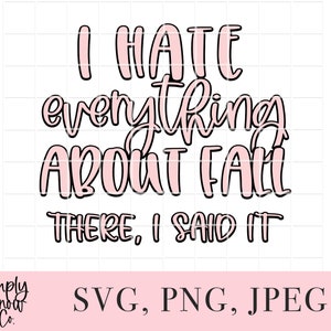 May include: A digital design with the text "I HATE everything ABOUT FALL THERE, I SAID IT" in pink and black. The bottom of the image includes the text "SVG, PNG, JPEG". The Simply Snow Co. logo is in the bottom left corner.