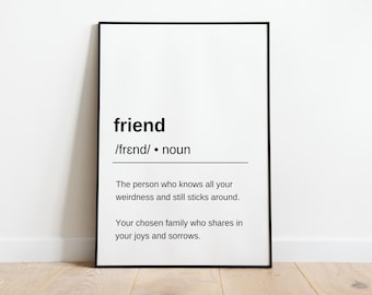 May include: Black and white typography print with the word "friend" defined as "the person who knows all your weirdness and still sticks around. Your chosen family who shares in your joys and sorrows."