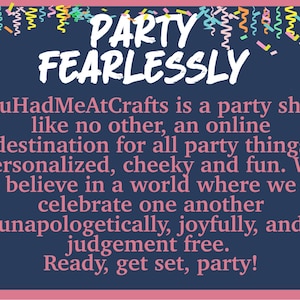 May include: A blue and pink graphic with the text "PARTY FEARLESSLY" and the text "YouHadMeAtCrafts is a party shop like no other, an online destination for all party things personalized, cheeky and fun. We believe in a world where we celebrate one another unapologetically, joyfully, and judgement free. Ready, get set, party!"